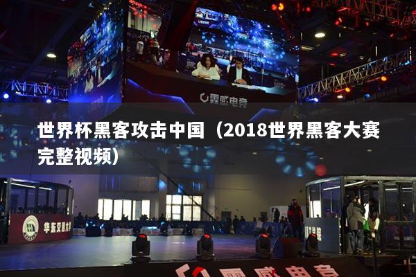 世界杯黑客攻击中国（2018世界黑客大赛完整视频）