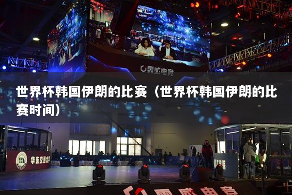 世界杯韩国伊朗的比赛（世界杯韩国伊朗的比赛时间）