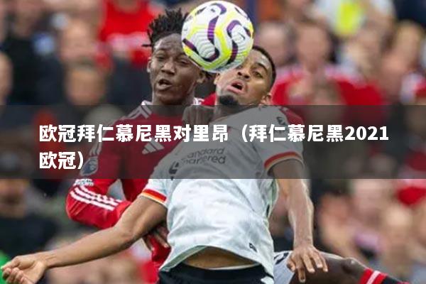 欧冠拜仁慕尼黑对里昂（拜仁慕尼黑2021欧冠）