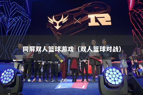 同屏双人篮球游戏（双人篮球对战）