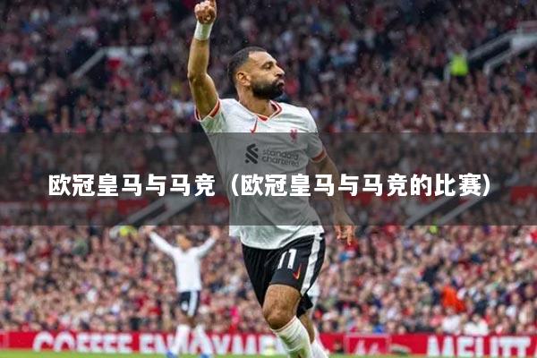 欧冠皇马与马竞（欧冠皇马与马竞的比赛）