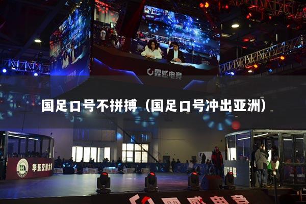 国足口号不拼搏（国足口号冲出亚洲）