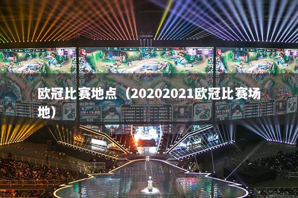 欧冠比赛地点（20202021欧冠比赛场地）