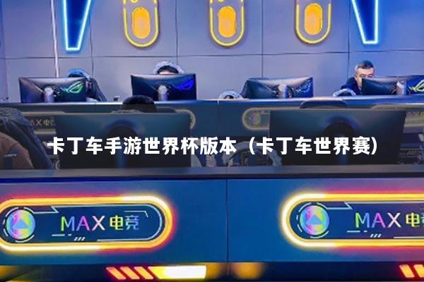 卡丁车手游世界杯版本（卡丁车世界赛）