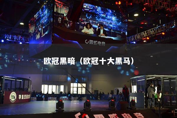 欧冠黑暗(欧冠十大黑马)