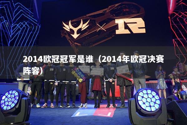 2014欧冠冠军是谁(2014年欧冠决赛阵容)