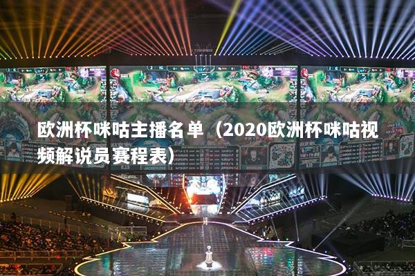 欧洲杯咪咕主播名单（2020欧洲杯咪咕视频解说员赛程表）