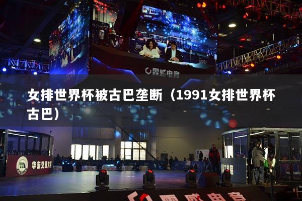 女排世界杯被古巴垄断(1991女排世界杯古巴)